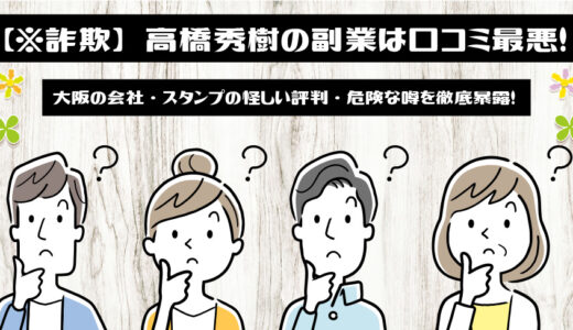 【※詐欺】高橋秀樹の副業は口コミ最悪！大阪の会社・スタンプの怪しい評判・危険な噂を徹底暴露！