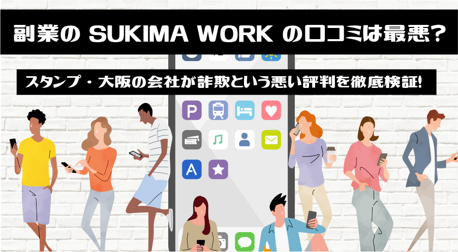 副業のSUKIMA WORKの口コミは最悪？スタンプ・大阪の会社が詐欺という悪い評判を徹底検証！